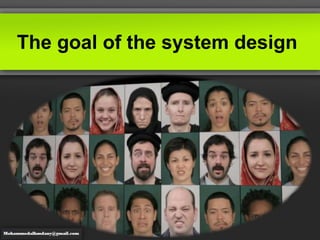 The goal of the system design
 