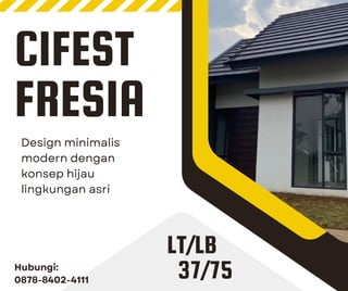CIFEST
FRESIA
Design minimalis
modern dengan
konsep hijau
lingkungan asri
Hubungi:
0878-8402-4111
LT/LB
37/75
 
