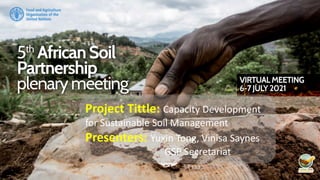 Project Tittle: Capacity Development
for Sustainable Soil Management
Presenters: Yuxin Tong, Vinisa Saynes
GSP Secretariat
 