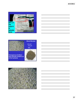 4/13/2012




83% of
the
total N
in
soluble
form                                       Calculations




                            Mixed Blended

                             SCU prill
                              Urea prill

                              OSK
                              OSK
                              OSK
                              OSK 4




Homogenous fertilizer–
each granule contains all
of the nutrients




                                                                13
 