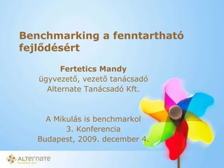 Benchmarking a fenntartható fejlődésért Fertetics Mandy ügyvezető, vezető tanácsadó Alternate Tanácsadó Kft. A Mikulás is benchmarkol 3. Konferencia Budapest, 2009. december 4. 
