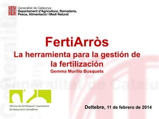 FertiArròs
La herramienta para la gestión de
la fertilización
Gemma Murillo Busquets

Deltebre, 11 de febrero de 2014

 