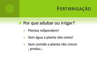 Aplicação de fertilizantes via água de irrigaçãoFertirrigaçãoPor que adubar ou irrigar?