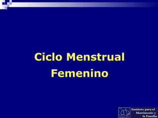 Ciclo Menstrual
Femenino
 