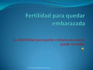 La infertilidad para quedar embarazada aun se
                              puede remediar




        www.como-quedarembarazada.info
 