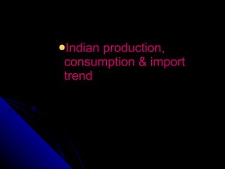 Indian production, consumption & import trend 