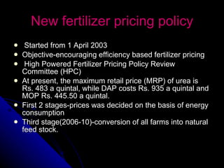 New fertilizer pricing policy <ul><li>Started from 1 April 2003 </li></ul><ul><li>Objective- encouraging efficiency based ...