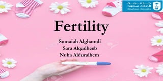 Fertility
Sumaiah Alghamdi
Sara Alqadheeb
Nuha Alduraihem
 