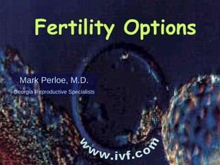 Fertility Options Mark Perloe, M.D. Georgia Reproductive Specialists www.ivf.com 
