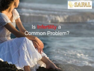 Is Infertility a
Common Problem?
 