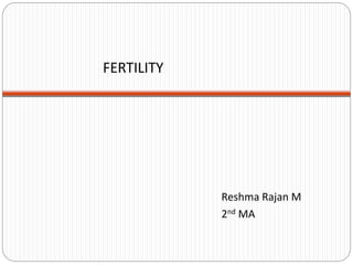 FERTILITY
Reshma Rajan M
2nd MA
 