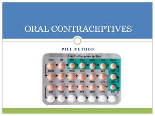 P I L L M E T H O D
ORAL CONTRACEPTIVES
 