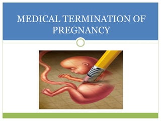 MEDICAL TERMINATION OF
PREGNANCY
 