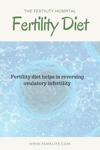 FertilityDiet
THE FERTILITY HOSPITAL
WWW.FEMELIFE.COM
Fertility diet helps in reversing
ovulatory infertility