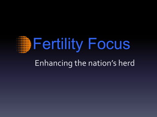 Fertility Focus
Enhancing the nation’s herd
 