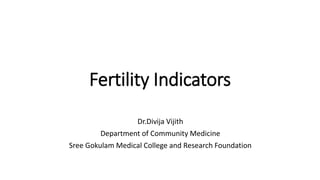 Fertility Indicators
Dr.Divija Vijith
Department of Community Medicine
Sree Gokulam Medical College and Research Foundation
 