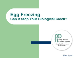 Egg Freezing
Can it Stop Your Biological Clock?




                               FPNC (c) 2012
 