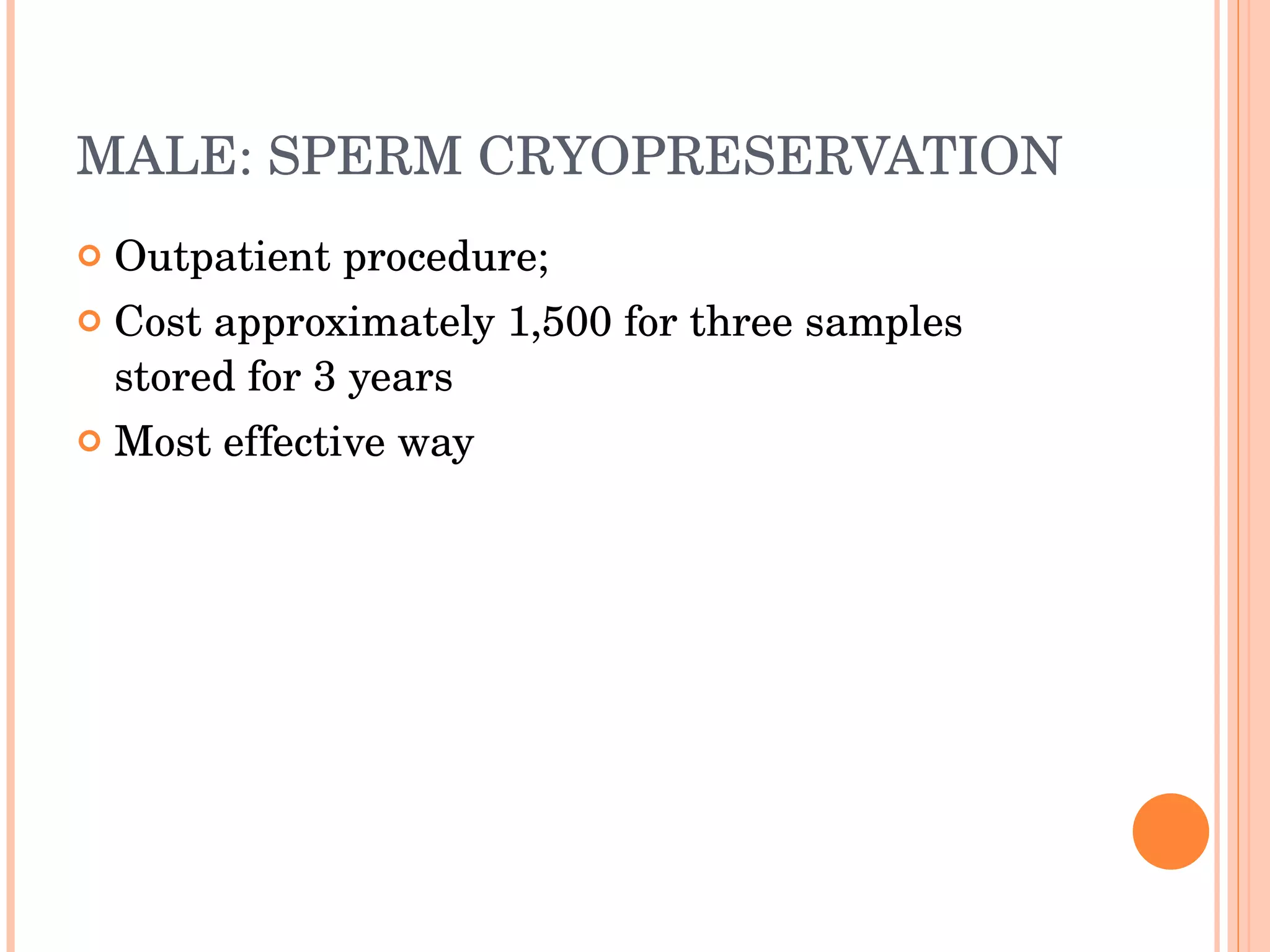 MALE: SPERM CRYOPRESERVATION  Outpatient procedure;  Cost approximately 1,500 for three samples stored for 3 years  Most effective way 