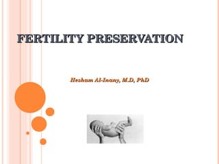 FERTILITY PRESERVATION Hesham Al-Inany, M.D, PhD 