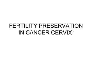 FERTILITY PRESERVATION
IN CANCER CERVIX
 