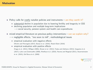 Motivation
• Policy calls for costly natalist policies and instruments – are they worth it?
• substantial decline in popul...