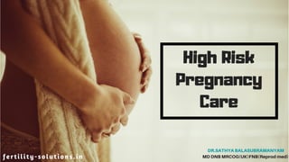 High Risk
Pregnancy
Care
MD DNB MRCOG(UK)FNB(Reprod med)
DR.SATHYA BALASUBRAMANYAM
fertility-solutions.in
 