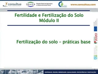Fertilização do solo – práticas base
Fertilidade e Fertilização do Solo
Módulo II
 