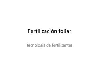 Fertilización foliar
Tecnología de fertilizantes
 