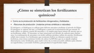 ¿Cómo se sintetizan los fertilizantes
químicos?
Como es la producción de fertilizantes nitrogenados y fosfatados.
-Recurso...