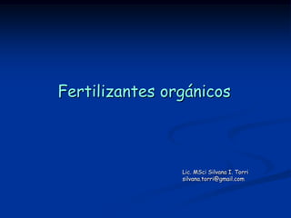 Fertilizantes orgánicos



                Lic. MSci Silvana I. Torri
                silvana.torri@gmail.com
 