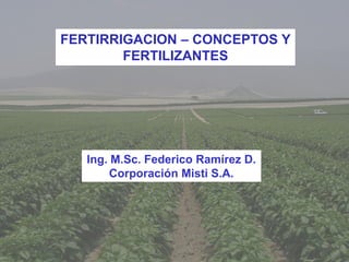 Por:F.R.D.M
isti
++
FERFERTIRRTIRRIGAIGACIONCION
Aplicación de nutrientes
(fertilizantes) con el
riego
 