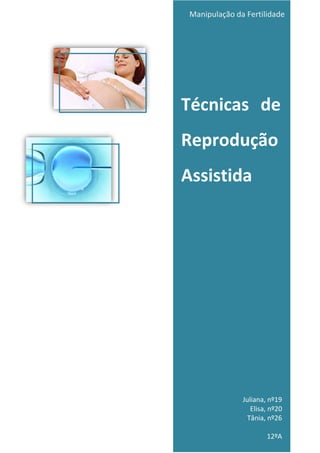 Técnicas de
Reprodução
Assistida
Juliana, nº19
Elisa, nº20
Tânia, nº26
12ºA
Manipulação da Fertilidade
 