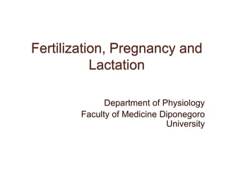 Fertilization, Pregnancy and
Lactation
Department of Physiology
Faculty of Medicine Diponegoro
University
 