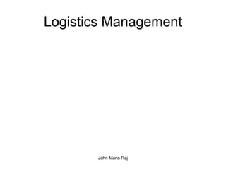 Logistics Management
John Mano Raj
 