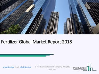 Fertilizer Global Market Report 2018
© The Business Research Company. All rights
reserved.
www.tbrc.info Email: info@tbrc.info
 