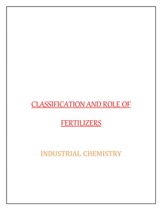 CLASSIFICATION AND ROLE OF
FERTILIZERS
INDUSTRIAL CHEMISTRY
 