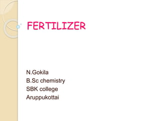 FERTILIZER
N.Gokila
B.Sc chemistry
SBK college
Aruppukottai
 