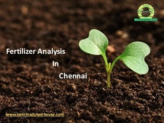 www.tamilnadutesthouse.com
Fertilizer Analysis
Chennai
In
 