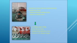  Preparation for Atomic Absorption Spectrophotometer
 Standard stock solution
- Potassium dihydrogen sulphate solution
- Magnesium sulphate solution
 For 1000ppm,weigh 4.3928g.
 Dry in oven for 2 hours
 Undergo further dilution(m1v1=m2v2)
 0, 0.25, 0.5, 0.75, 1.00 and 1.25 ppm
 