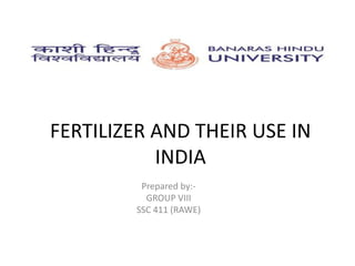 FERTILIZER AND THEIR USE IN
INDIA
Prepared by:-
GROUP VIII
SSC 411 (RAWE)
 