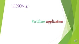 Fertilizer application
LESSON 4::
 