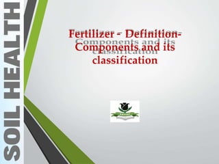 Fertilizer – Definition-
Components and its
classification
 