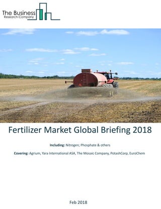Fertilizer Market Global Briefing 2018
Including: Nitrogen; Phosphate & others
Covering: Agrium, Yara International ASA, The Mosaic Company, PotashCorp, EuroChem
Feb 2018
 