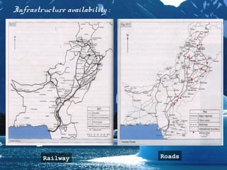 Infrastructure availability :
Railway Roads
 