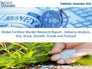 Published : November 2015
Global Fertilizer Market Research Report - Industry Analysis,
Size, Share, Growth, Trends and Forecast
 