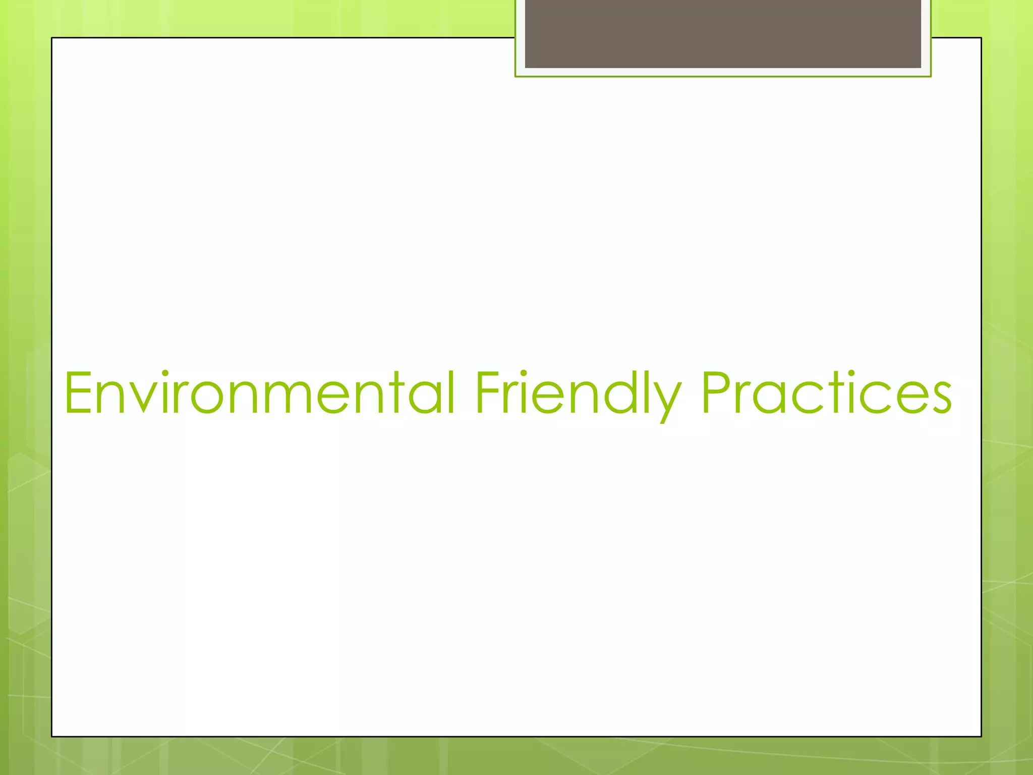 Environmental Friendly Practices
 