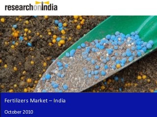 Fertilizers Market – India
October 2010
 