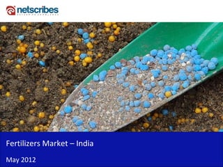 Fertilizers Market – India 
May 2012
 