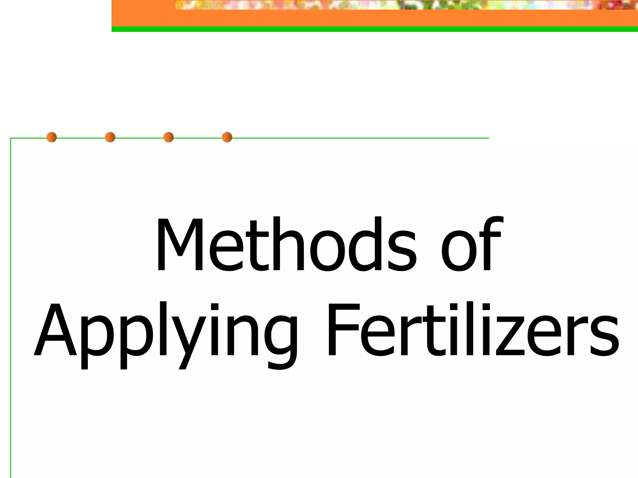 Methods of
Applying Fertilizers
 