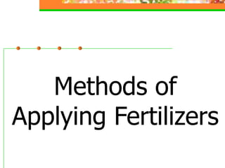 Methods of
Applying Fertilizers
 